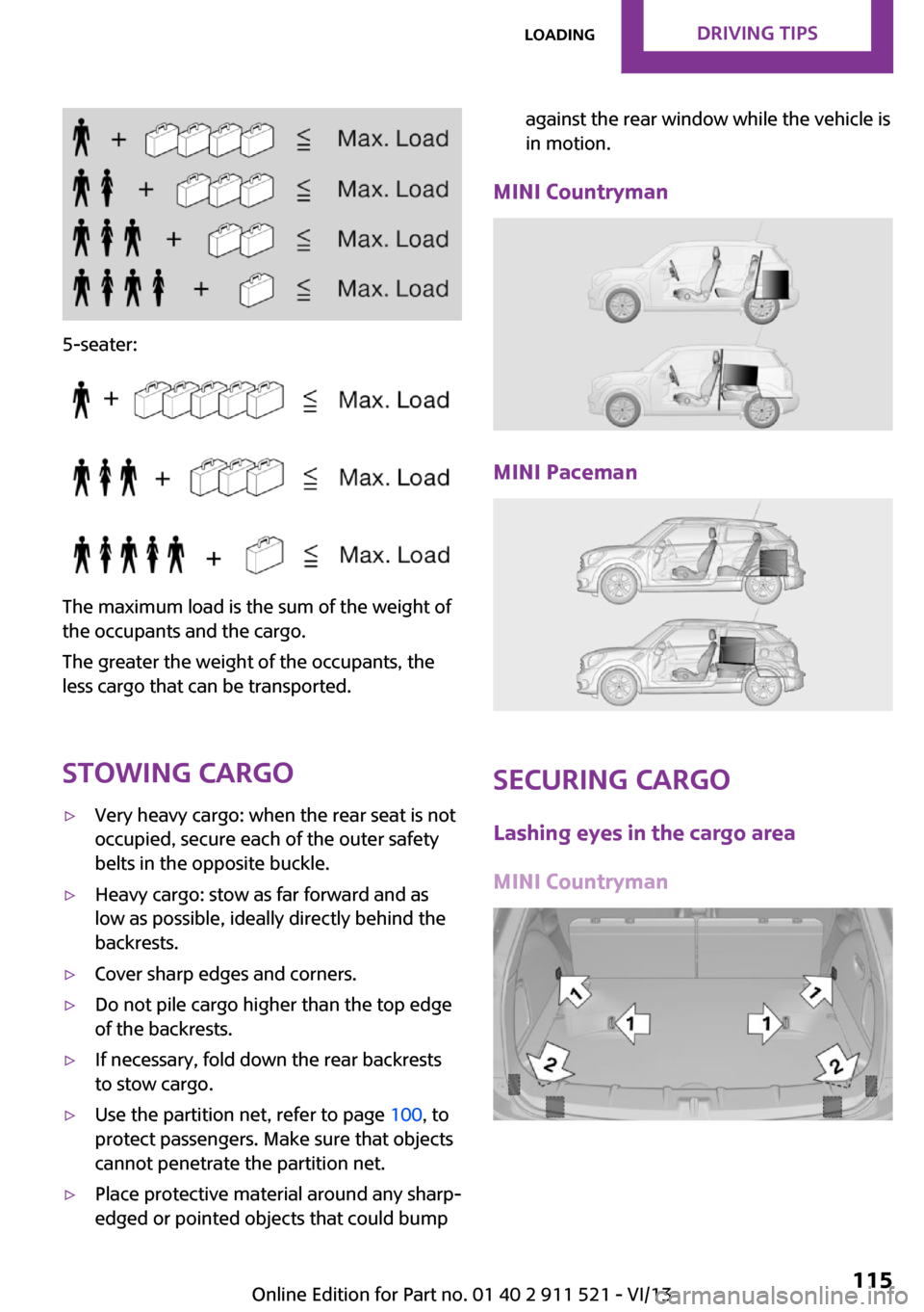 MINI Countryman 2014 Owners Manual 5-seater:
The maximum load is the sum of the weight of
the occupants and the cargo.
The greater the weight of the occupants, the
less cargo that can be transported.
Stowing cargo
▷Very heavy cargo: MINI Countryman 2014 Owners Manual 5-seater:
The maximum load is the sum of the weight of
the occupants and the cargo.
The greater the weight of the occupants, the
less cargo that can be transported.
Stowing cargo
▷Very heavy cargo: