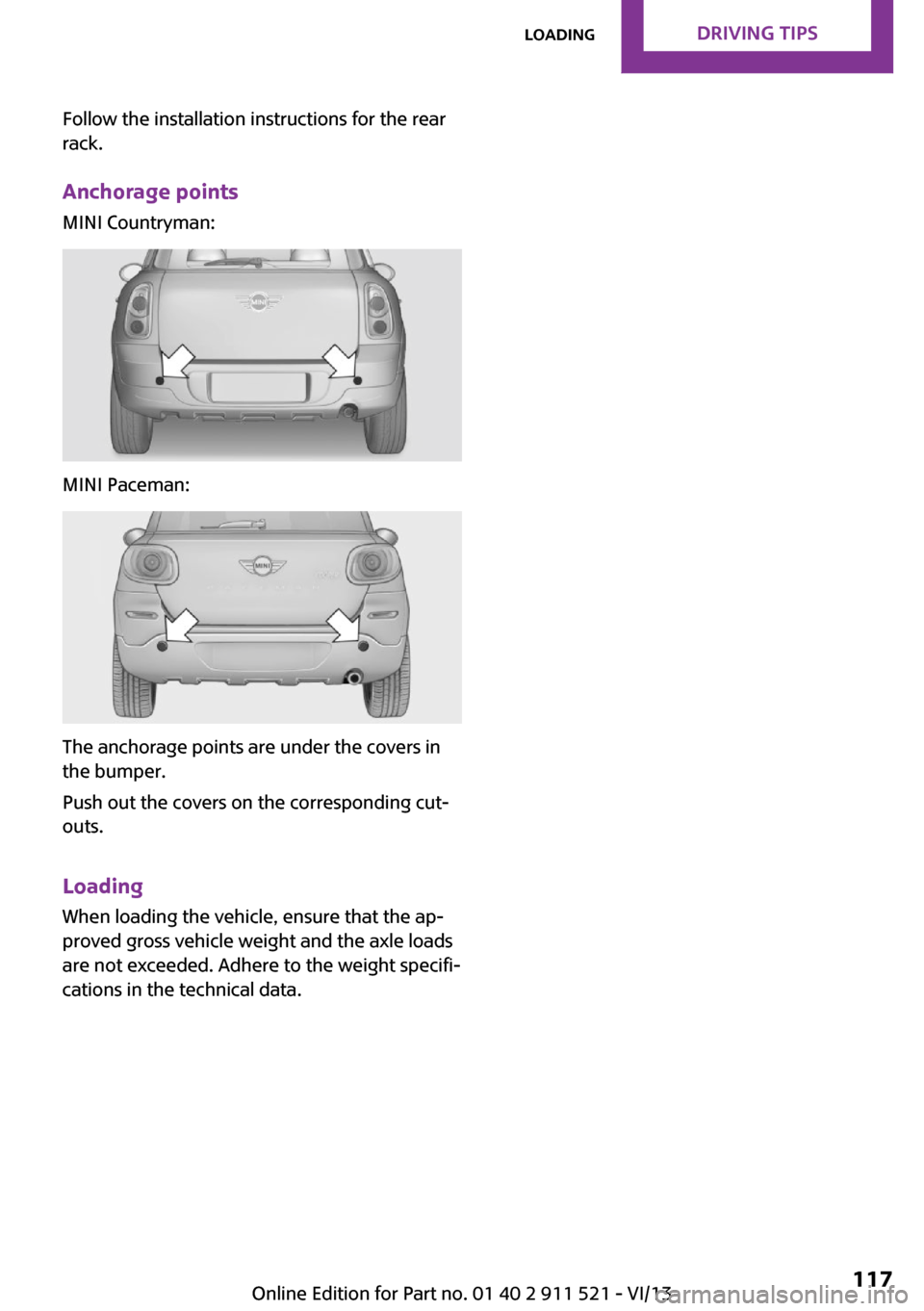 MINI Countryman 2014  Owners Manual Follow the installation instructions for the rear
rack.
Anchorage points
MINI Countryman:
MINI Paceman:
The anchorage points are under the covers in
the bumper.
Push out the covers on the correspondin