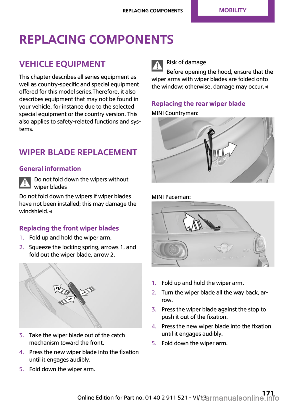 MINI Countryman 2014 User Guide Replacing componentsVehicle equipmentThis chapter describes all series equipment as
well as country-specific and special equipment
offered for this model series.Therefore, it also
describes equipment MINI Countryman 2014 User Guide Replacing componentsVehicle equipmentThis chapter describes all series equipment as
well as country-specific and special equipment
offered for this model series.Therefore, it also
describes equipment