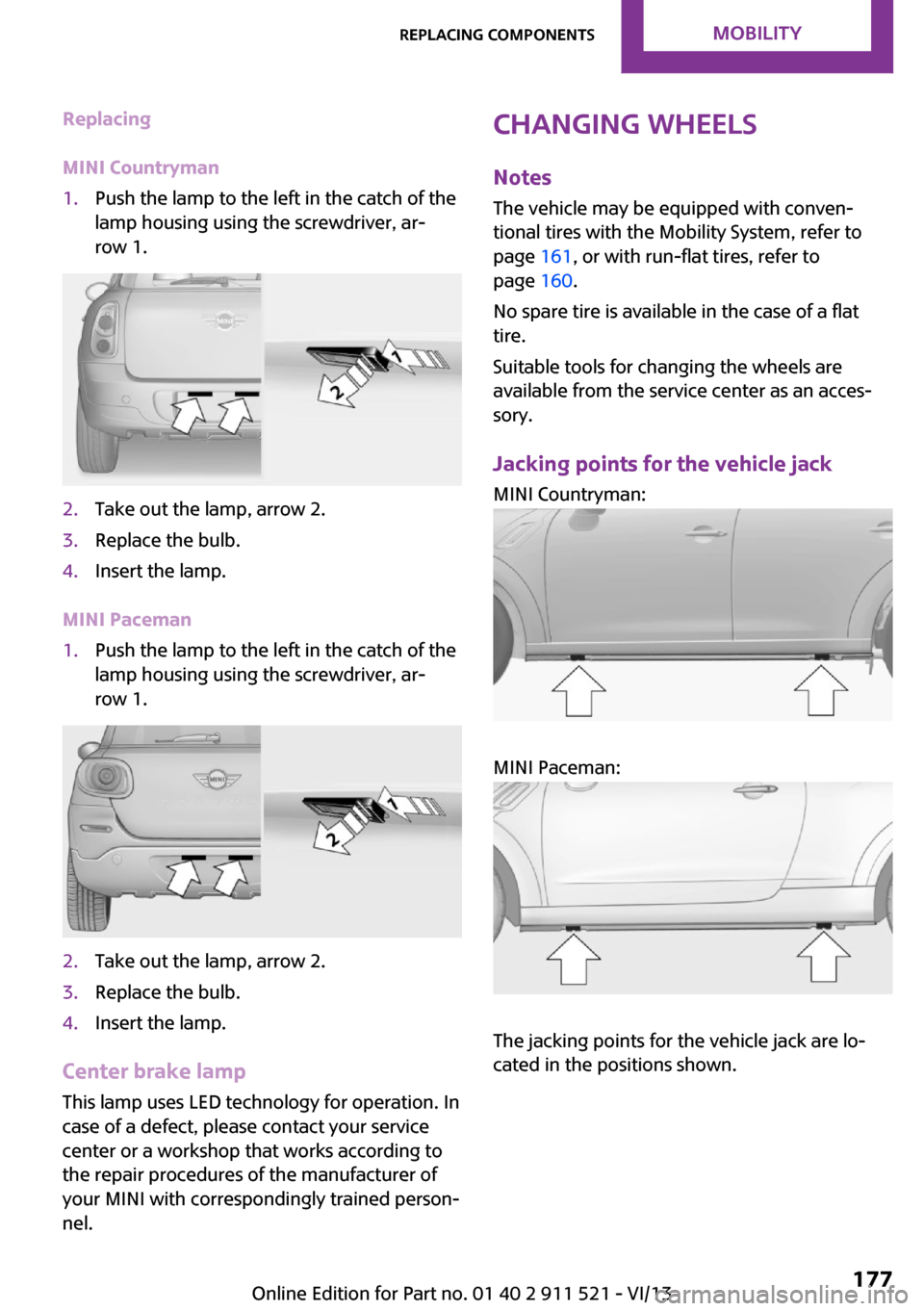 MINI Countryman 2014 Service Manual Replacing
MINI Countryman1.Push the lamp to the left in the catch of the
lamp housing using the screwdriver, ar‐
row 1.2.Take out the lamp, arrow 2.3.Replace the bulb.4.Insert the lamp.
MINI Paceman