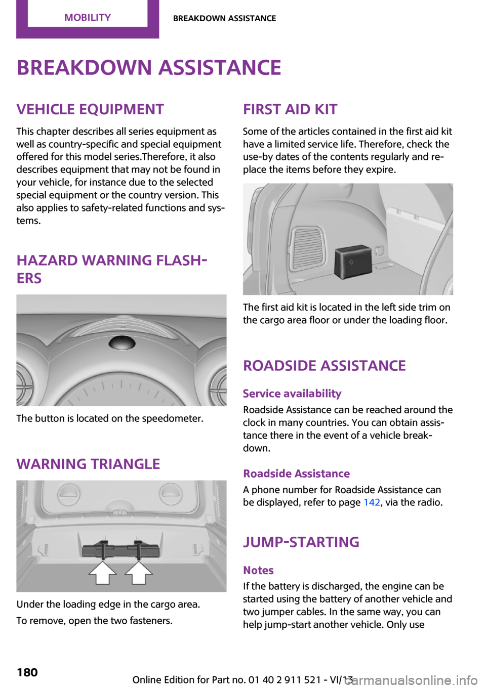 MINI Countryman 2014 Owners Manual Breakdown assistanceVehicle equipment
This chapter describes all series equipment as
well as country-specific and special equipment
offered for this model series.Therefore, it also
describes equipment MINI Countryman 2014 Owners Manual Breakdown assistanceVehicle equipment
This chapter describes all series equipment as
well as country-specific and special equipment
offered for this model series.Therefore, it also
describes equipment