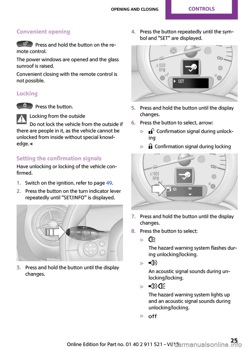 MINI Countryman 2014  Owners Manual Convenient opening
  Press and hold the button on the re‐
mote control.
The power windows are opened and the glass
sunroof is raised.
Convenient closing with the remote control is
not possible.
Lock