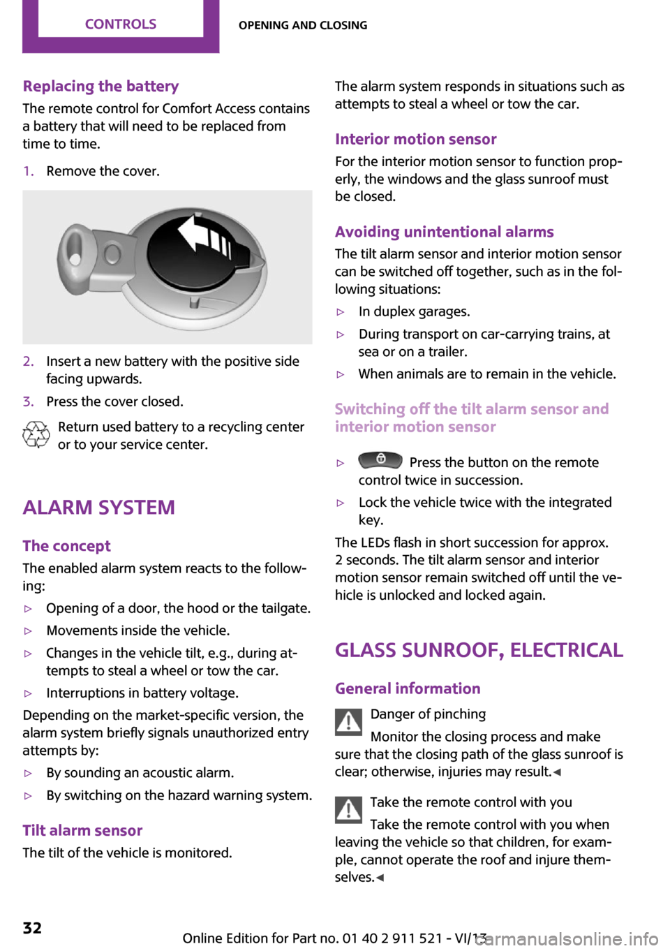 MINI Countryman 2014  Owners Manual Replacing the battery
The remote control for Comfort Access contains
a battery that will need to be replaced from
time to time.1.Remove the cover.2.Insert a new battery with the positive side
facing u