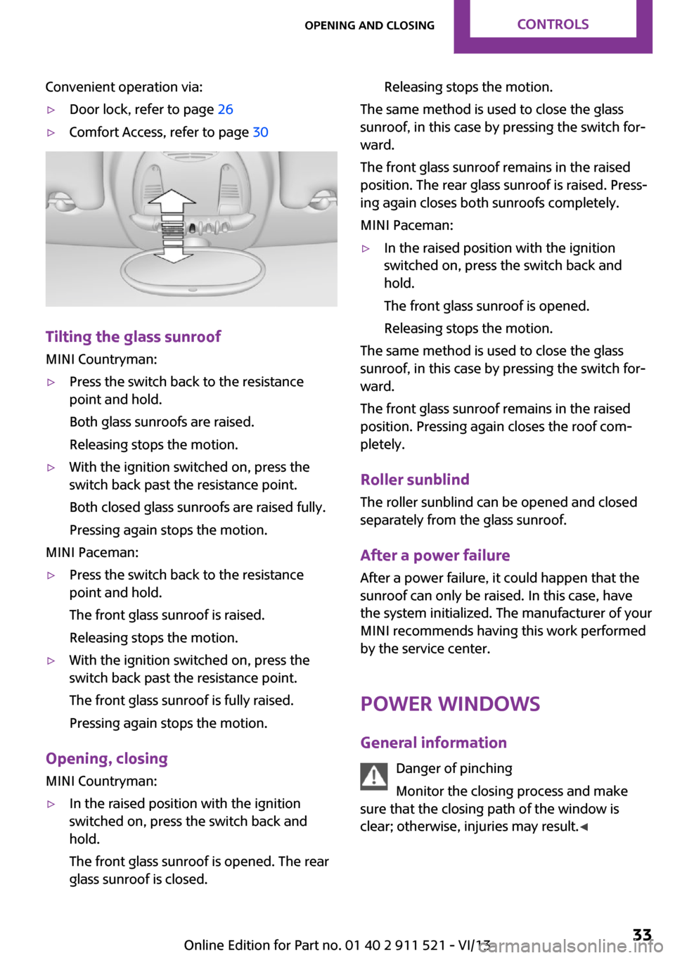 MINI Countryman 2014  Owners Manual Convenient operation via:▷Door lock, refer to page 26▷Comfort Access, refer to page  30
Tilting the glass sunroof
MINI Countryman:
▷Press the switch back to the resistance
point and hold.
Both g