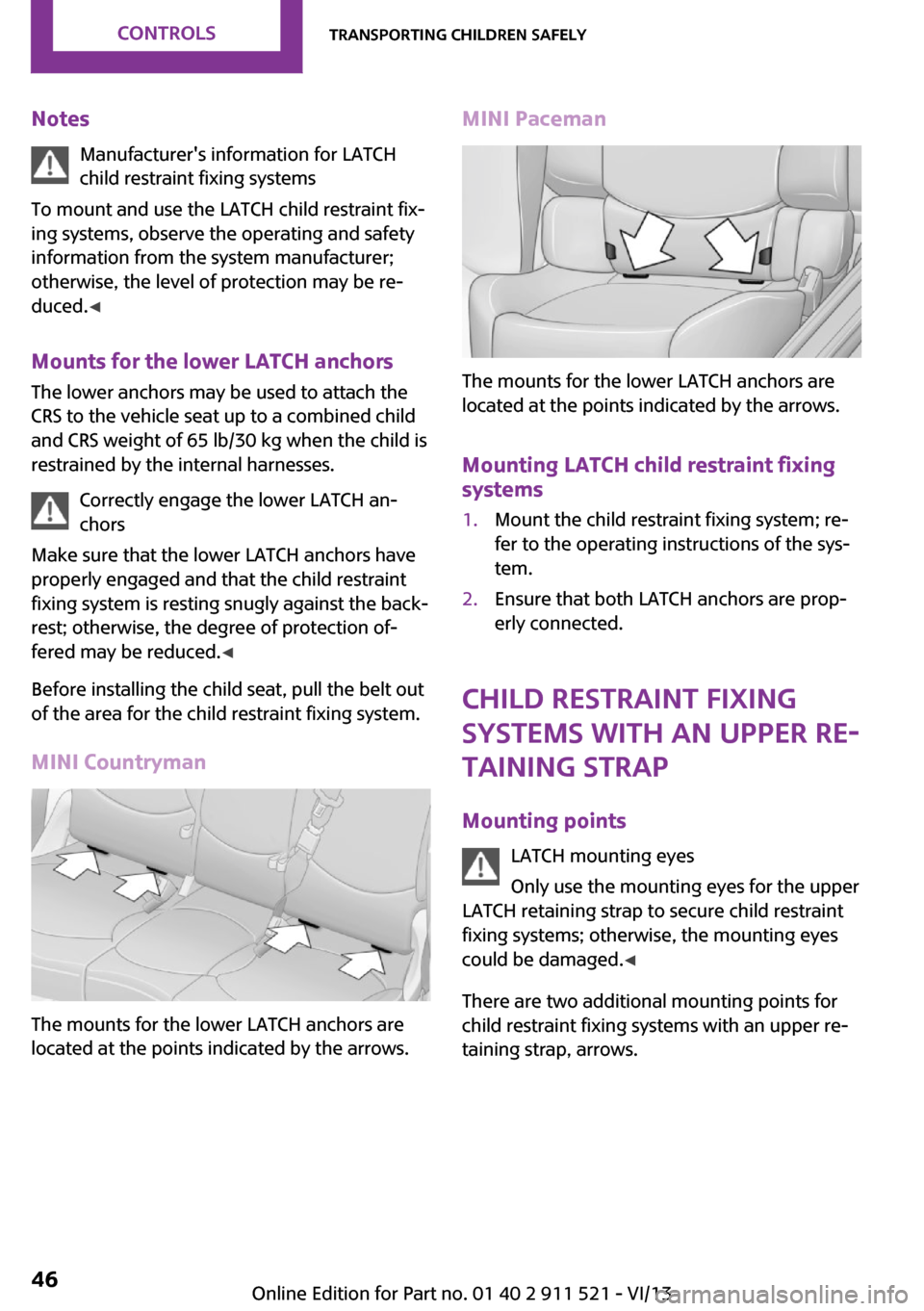 MINI Countryman 2014  Owners Manual NotesManufacturers information for LATCH
child restraint fixing systems
To mount and use the LATCH child restraint fix‐
ing systems, observe the operating and safety
information from the system man