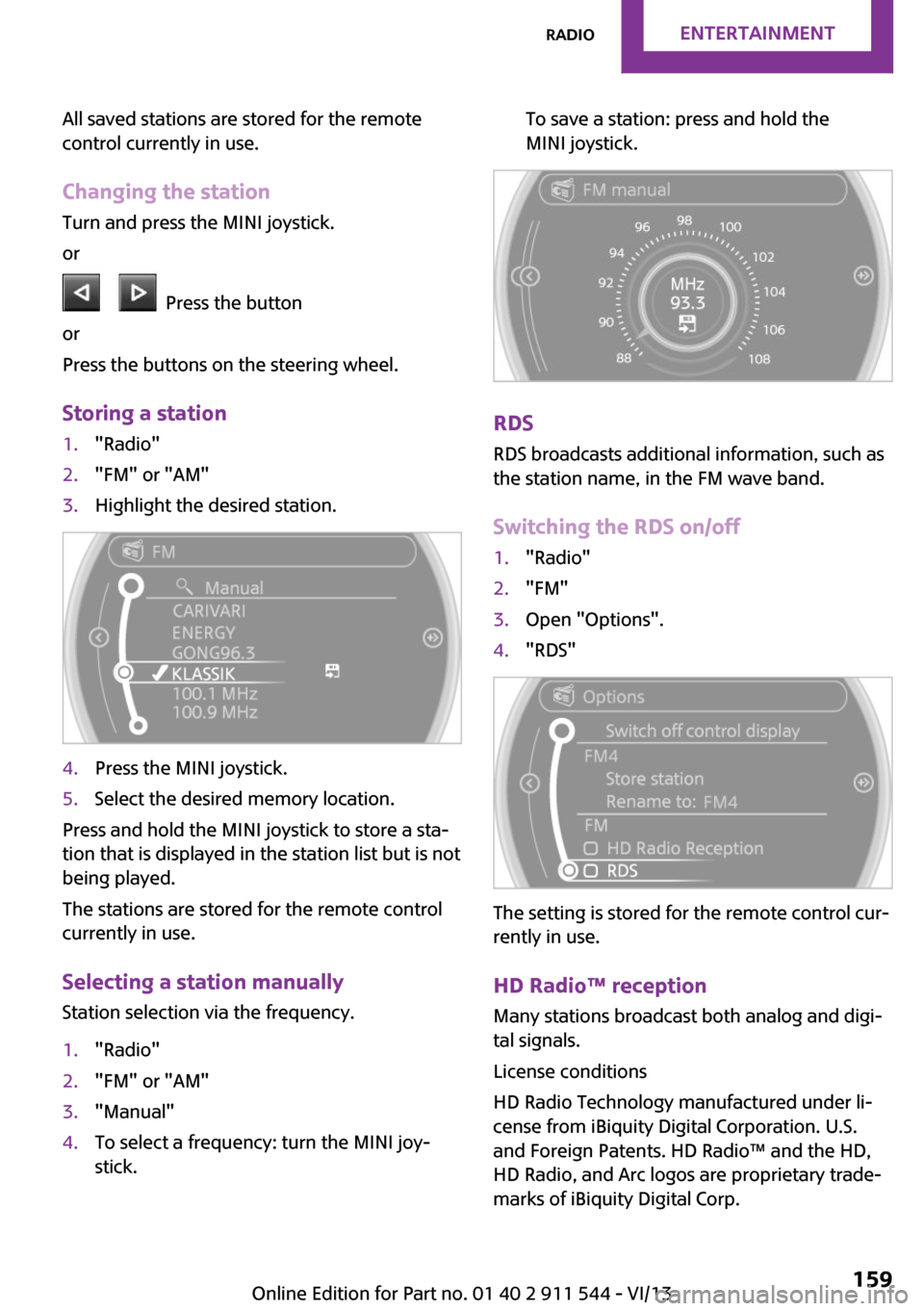 MINI Countryman 2014  Owners Manual (Mini Connected) All saved stations are stored for the remote
control currently in use.
Changing the station Turn and press the MINI joystick.
or
      Press the button
or
Press the buttons on the steering wheel.
Stor