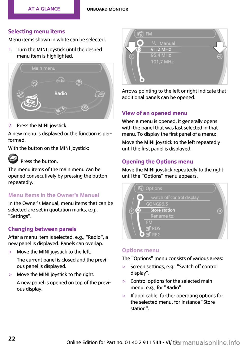 MINI Countryman 2014  Owners Manual (Mini Connected) Selecting menu items
Menu items shown in white can be selected.1.Turn the MINI joystick until the desired
menu item is highlighted.2.Press the MINI joystick.
A new menu is displayed or the function is