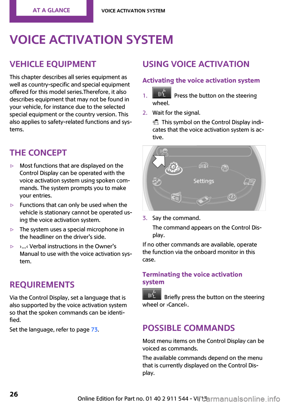 MINI Countryman 2014  Owners Manual (Mini Connected) Voice activation systemVehicle equipment
This chapter describes all series equipment as
well as country-specific and special equipment
offered for this model series.Therefore, it also
describes equipm