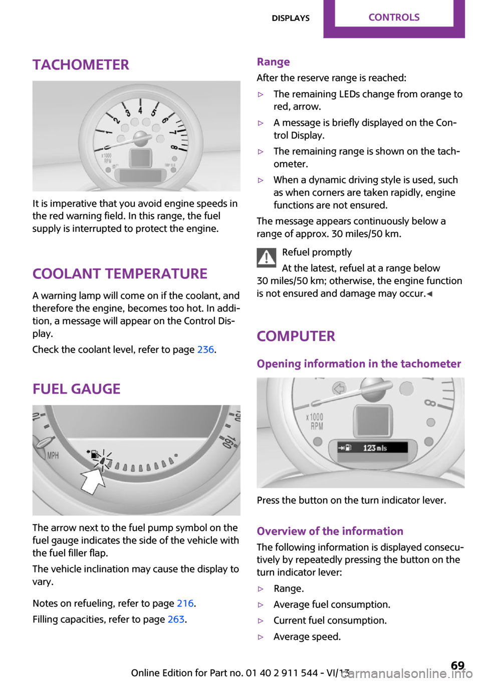 MINI Countryman 2014  Owners Manual (Mini Connected) Tachometer
It is imperative that you avoid engine speeds in
the red warning field. In this range, the fuel
supply is interrupted to protect the engine.
Coolant temperature A warning lamp will come on 