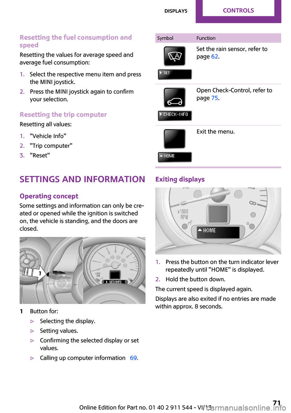 MINI Countryman 2014  Owners Manual (Mini Connected) Resetting the fuel consumption and
speed
Resetting the values for average speed and
average fuel consumption:1.Select the respective menu item and press
the MINI joystick.2.Press the MINI joystick aga