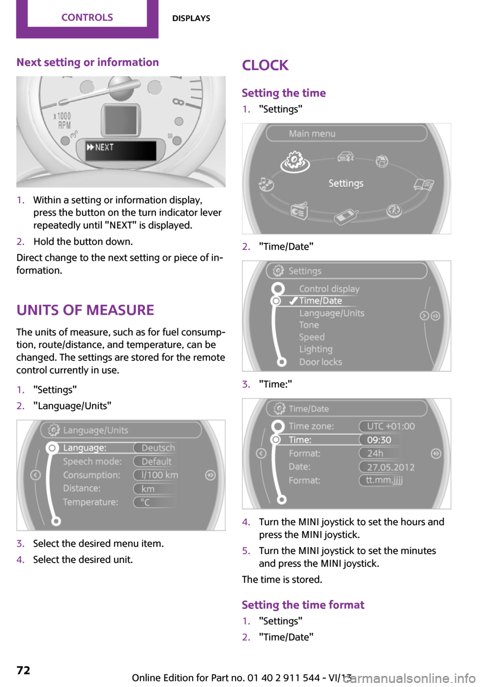 MINI Countryman 2014  Owners Manual (Mini Connected) Next setting or information1.Within a setting or information display,
press the button on the turn indicator lever
repeatedly until "NEXT" is displayed.2.Hold the button down.
Direct change to the nex