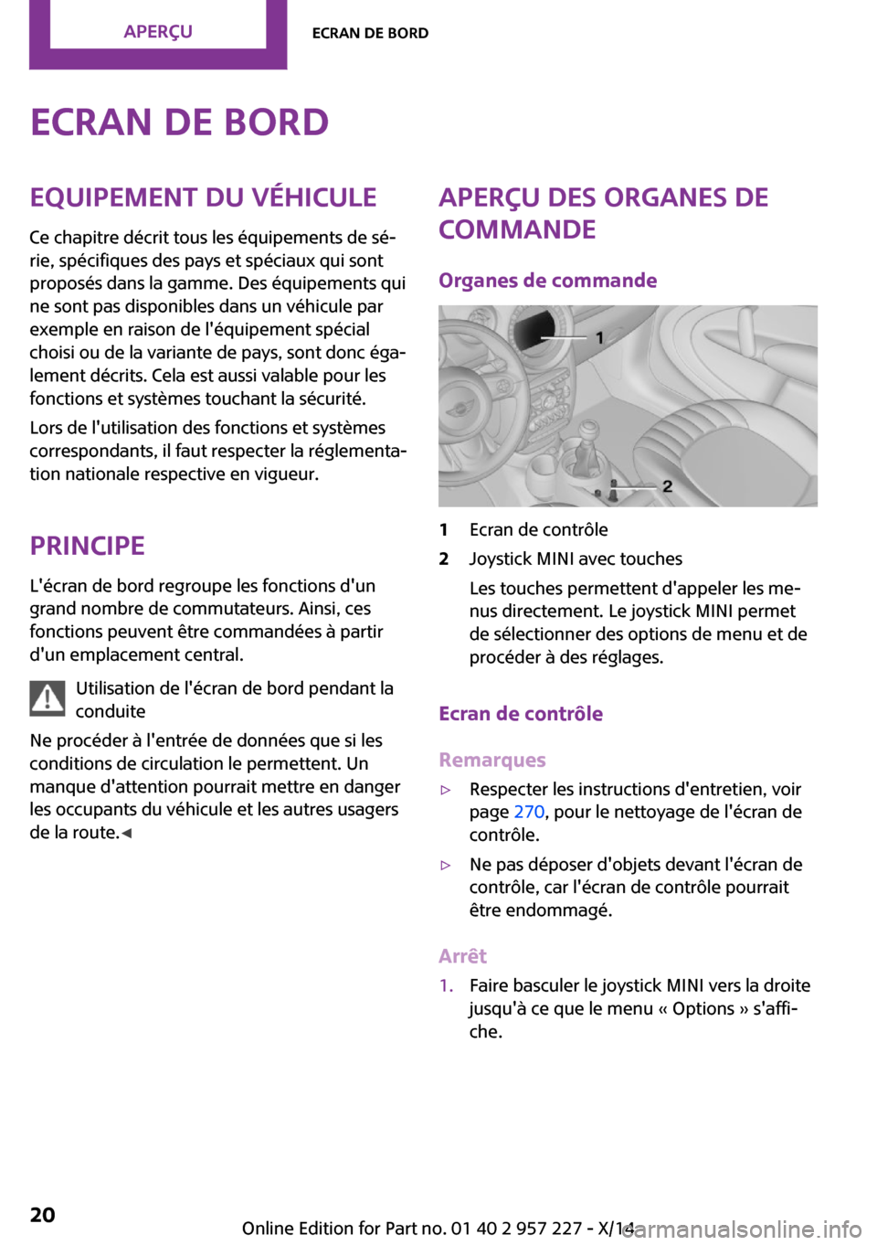 MINI Countryman 2014 Manuel du propriétaire (in French) Ecran de bordEquipement du véhicule
Ce chapitre décrit tous les équipements de sé‐
rie, spécifiques des pays et spéciaux qui sont
proposés dans la gamme. Des équipements qui
ne sont pas disp MINI Countryman 2014 Manuel du propriétaire (in French) Ecran de bordEquipement du véhicule
Ce chapitre décrit tous les équipements de sé‐
rie, spécifiques des pays et spéciaux qui sont
proposés dans la gamme. Des équipements qui
ne sont pas disp