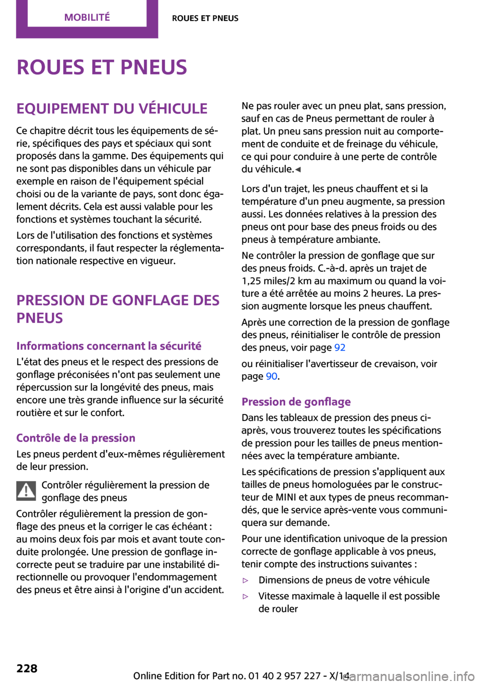 MINI Countryman 2014  Manuel du propriétaire (in French) Roues et pneusEquipement du véhicule
Ce chapitre décrit tous les équipements de sé‐
rie, spécifiques des pays et spéciaux qui sont
proposés dans la gamme. Des équipements qui
ne sont pas dis