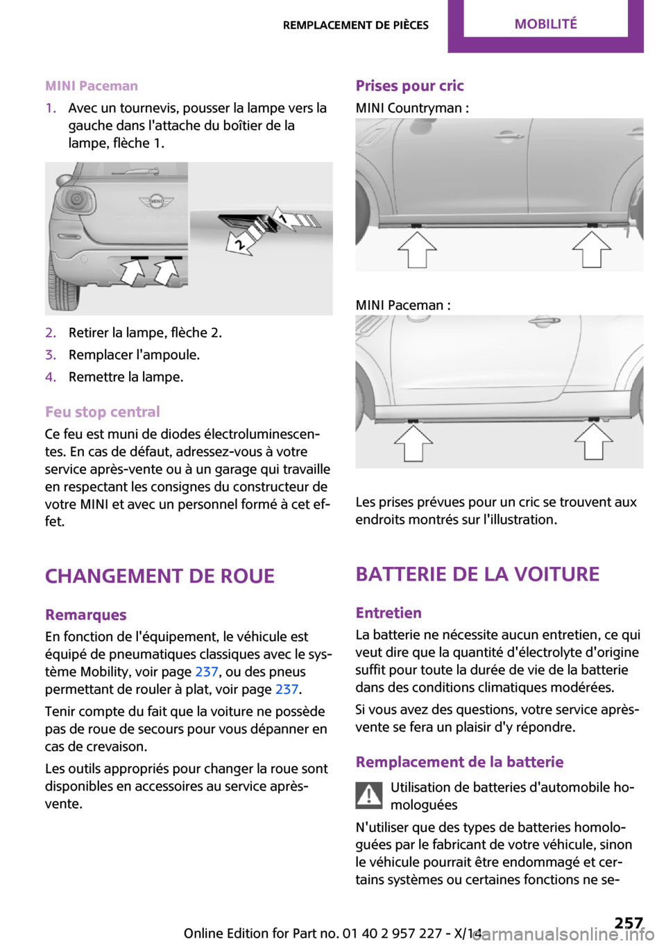 MINI Countryman 2014 Manuel du propriétaire (in French) MINI Paceman1.Avec un tournevis, pousser la lampe vers la
gauche dans lattache du boîtier de la
lampe, flèche 1.2.Retirer la lampe, flèche 2.3.Remplacer lampoule.4.Remettre la lampe.
Feu stop cen MINI Countryman 2014 Manuel du propriétaire (in French) MINI Paceman1.Avec un tournevis, pousser la lampe vers la
gauche dans lattache du boîtier de la
lampe, flèche 1.2.Retirer la lampe, flèche 2.3.Remplacer lampoule.4.Remettre la lampe.
Feu stop cen
