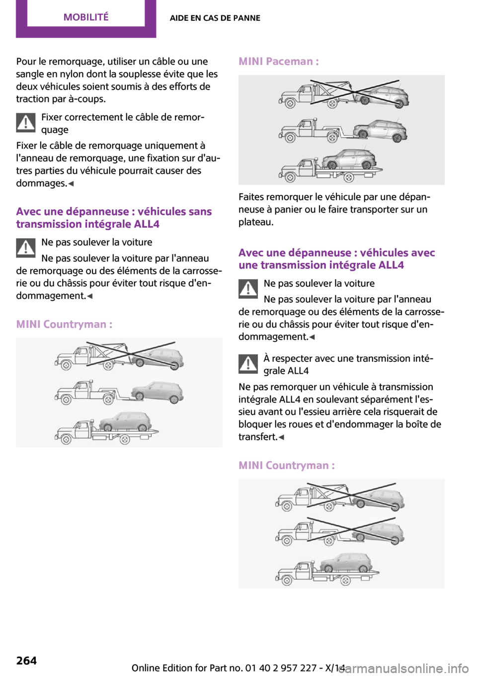 MINI Countryman 2014 Manuel du propriétaire (in French) Pour le remorquage, utiliser un câble ou une
sangle en nylon dont la souplesse évite que les
deux véhicules soient soumis à des efforts de
traction par à-coups.
Fixer correctement le câble de re MINI Countryman 2014 Manuel du propriétaire (in French) Pour le remorquage, utiliser un câble ou une
sangle en nylon dont la souplesse évite que les
deux véhicules soient soumis à des efforts de
traction par à-coups.
Fixer correctement le câble de re