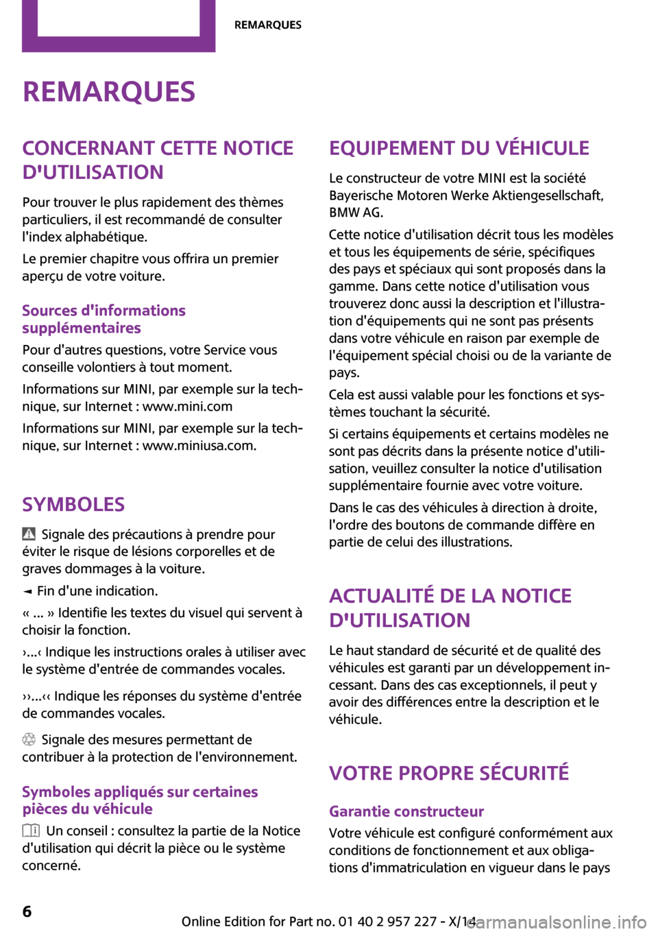 MINI Countryman 2014 Manuel du propriétaire (in French) RemarquesConcernant cette notice
dutilisation
Pour trouver le plus rapidement des thèmes
particuliers, il est recommandé de consulter
lindex alphabétique.
Le premier chapitre vous offrira un prem MINI Countryman 2014 Manuel du propriétaire (in French) RemarquesConcernant cette notice
dutilisation
Pour trouver le plus rapidement des thèmes
particuliers, il est recommandé de consulter
lindex alphabétique.
Le premier chapitre vous offrira un prem