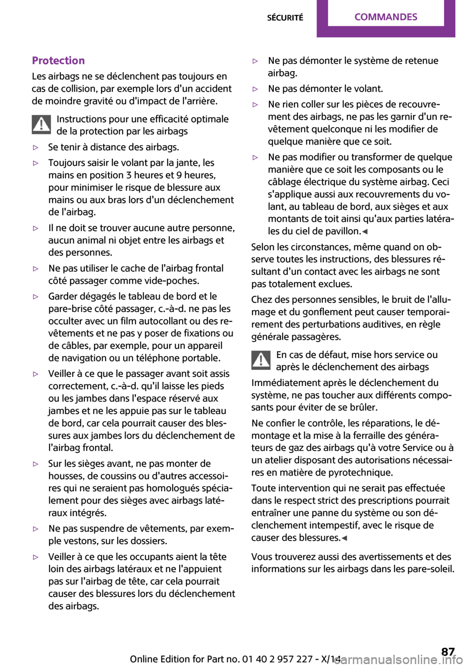 MINI Countryman 2014 Manuel du propriétaire (in French) Protection
Les airbags ne se déclenchent pas toujours en
cas de collision, par exemple lors dun accident
de moindre gravité ou dimpact de larrière.
Instructions pour une efficacité optimale
de MINI Countryman 2014 Manuel du propriétaire (in French) Protection
Les airbags ne se déclenchent pas toujours en
cas de collision, par exemple lors dun accident
de moindre gravité ou dimpact de larrière.
Instructions pour une efficacité optimale
de