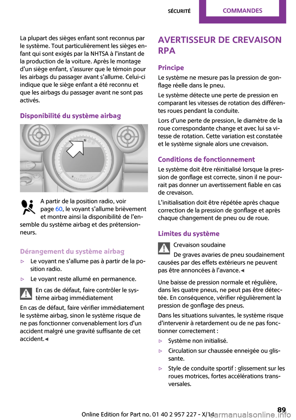 MINI Countryman 2014 Manuel du propriétaire (in French) La plupart des sièges enfant sont reconnus par
le système. Tout particulièrement les sièges en‐
fant qui sont exigés par la NHTSA à linstant de
la production de la voiture. Après le montage
MINI Countryman 2014 Manuel du propriétaire (in French) La plupart des sièges enfant sont reconnus par
le système. Tout particulièrement les sièges en‐
fant qui sont exigés par la NHTSA à linstant de
la production de la voiture. Après le montage