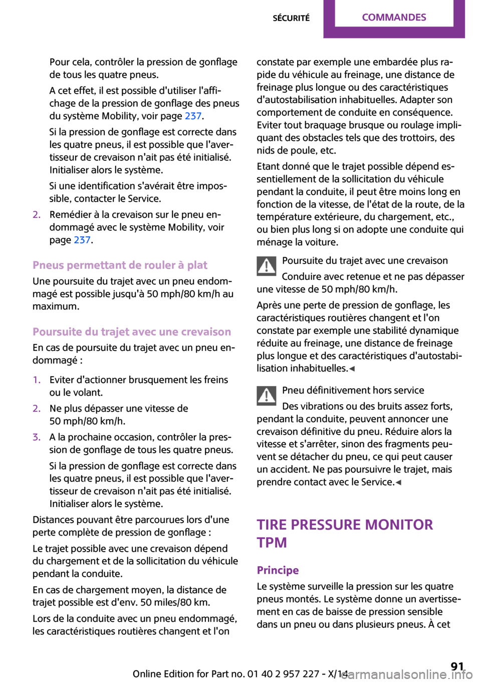 MINI Countryman 2014 Manuel du propriétaire (in French) Pour cela, contrôler la pression de gonflage
de tous les quatre pneus.
A cet effet, il est possible dutiliser laffi‐
chage de la pression de gonflage des pneus
du système Mobility, voir page 23 MINI Countryman 2014 Manuel du propriétaire (in French) Pour cela, contrôler la pression de gonflage
de tous les quatre pneus.
A cet effet, il est possible dutiliser laffi‐
chage de la pression de gonflage des pneus
du système Mobility, voir page 23