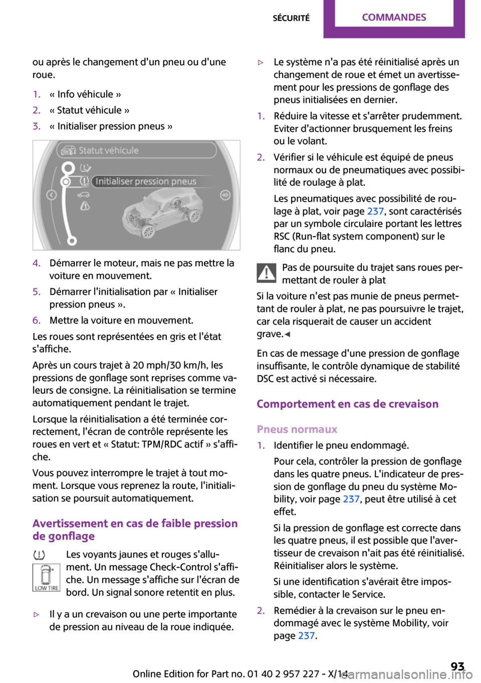 MINI Countryman 2014 Manuel du propriétaire (in French) ou après le changement dun pneu ou dune
roue.1.« Info véhicule »2.« Statut véhicule »3.« Initialiser pression pneus »4.Démarrer le moteur, mais ne pas mettre la
voiture en mouvement.5.Dém MINI Countryman 2014 Manuel du propriétaire (in French) ou après le changement dun pneu ou dune
roue.1.« Info véhicule »2.« Statut véhicule »3.« Initialiser pression pneus »4.Démarrer le moteur, mais ne pas mettre la
voiture en mouvement.5.Dém