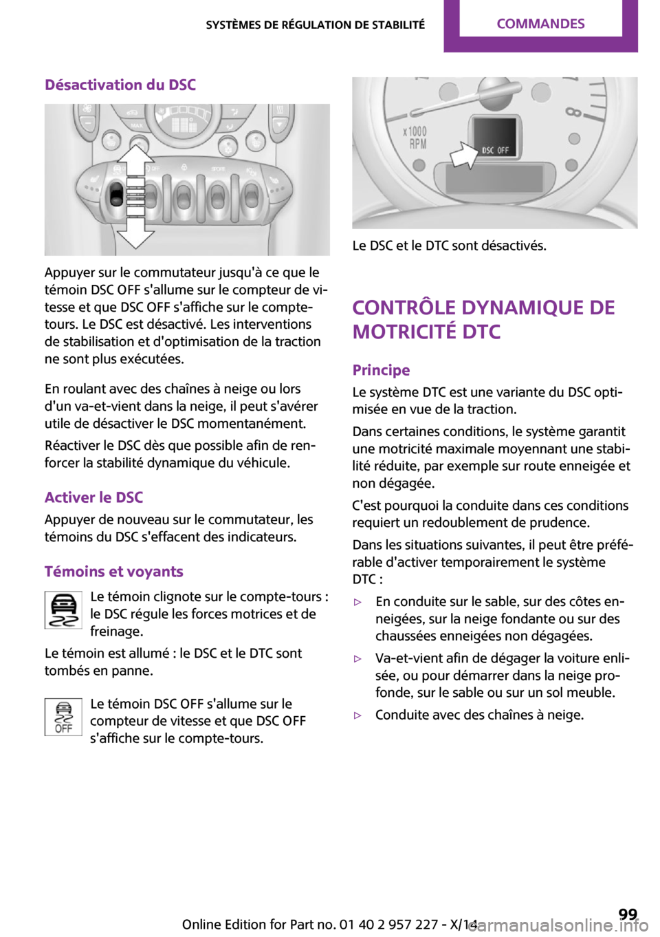 MINI Countryman 2014 Manuel du propriétaire (in French) Désactivation du DSC
Appuyer sur le commutateur jusquà ce que le
témoin DSC OFF sallume sur le compteur de vi‐
tesse et que DSC OFF saffiche sur le compte-
tours. Le DSC est désactivé. Les i MINI Countryman 2014 Manuel du propriétaire (in French) Désactivation du DSC
Appuyer sur le commutateur jusquà ce que le
témoin DSC OFF sallume sur le compteur de vi‐
tesse et que DSC OFF saffiche sur le compte-
tours. Le DSC est désactivé. Les i