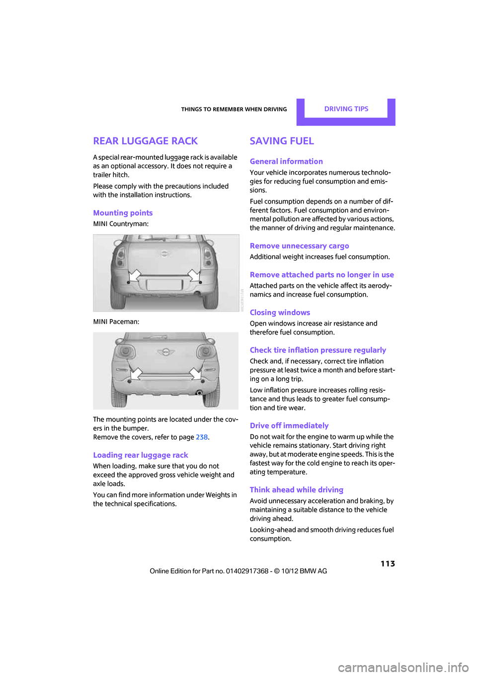 MINI Countryman 2013  Owners Manual Things to remember when drivingDRIVING TIPS
 113
Rear luggage rack
A special rear-mounted luggage rack is available 
as an optional accessory. It does not require a 
trailer hitch.
Please comply with 