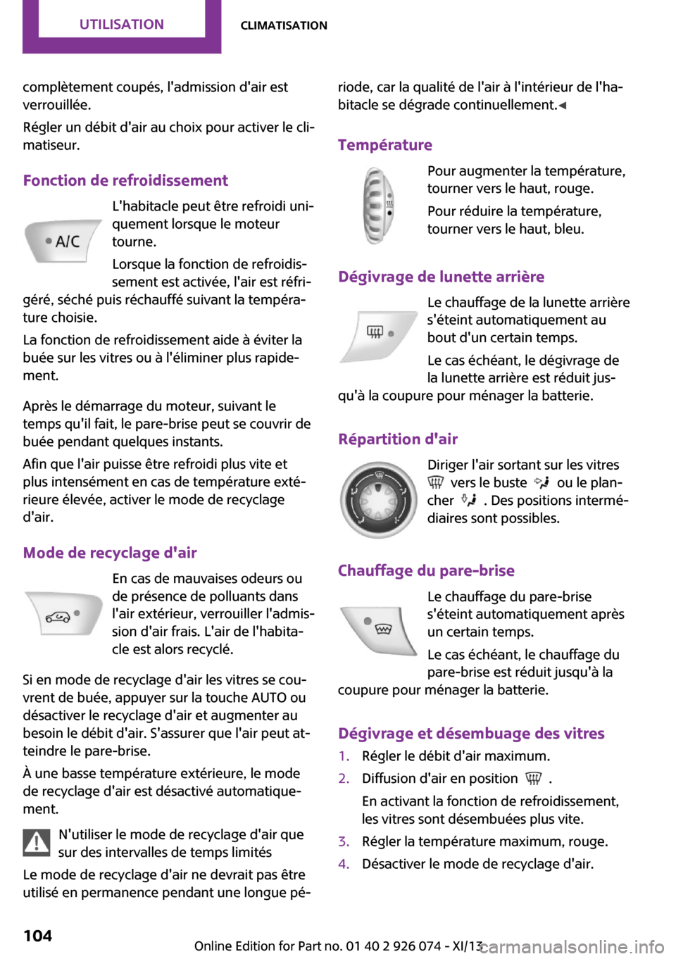 MINI Countryman 2013 Manuel du propriétaire (in French) complètement coupés, ladmission dair est
verrouillée.
Régler un débit dair au choix pour activer le cli‐
matiseur.
Fonction de refroidissement Lhabitacle peut être refroidi uni‐
quement MINI Countryman 2013 Manuel du propriétaire (in French) complètement coupés, ladmission dair est
verrouillée.
Régler un débit dair au choix pour activer le cli‐
matiseur.
Fonction de refroidissement Lhabitacle peut être refroidi uni‐
quement