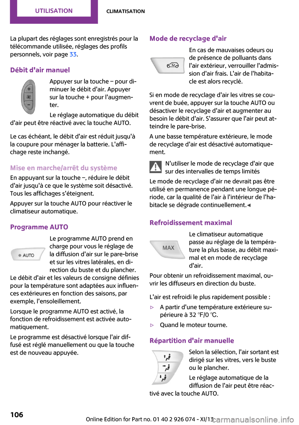 MINI Countryman 2013 Manuel du propriétaire (in French) La plupart des réglages sont enregistrés pour la
télécommande utilisée, réglages des profils
personnels, voir page 33.
Débit dair manuel Appuyer sur la touche – pour di‐
minuer le débit MINI Countryman 2013 Manuel du propriétaire (in French) La plupart des réglages sont enregistrés pour la
télécommande utilisée, réglages des profils
personnels, voir page 33.
Débit dair manuel Appuyer sur la touche – pour di‐
minuer le débit