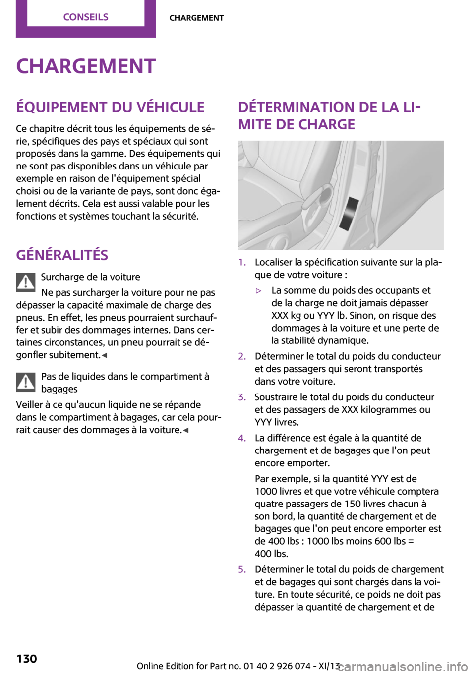 MINI Countryman 2013 Manuel du propriétaire (in French) ChargementÉquipement du véhiculeCe chapitre décrit tous les équipements de sé‐
rie, spécifiques des pays et spéciaux qui sont
proposés dans la gamme. Des équipements qui
ne sont pas disponi MINI Countryman 2013 Manuel du propriétaire (in French) ChargementÉquipement du véhiculeCe chapitre décrit tous les équipements de sé‐
rie, spécifiques des pays et spéciaux qui sont
proposés dans la gamme. Des équipements qui
ne sont pas disponi