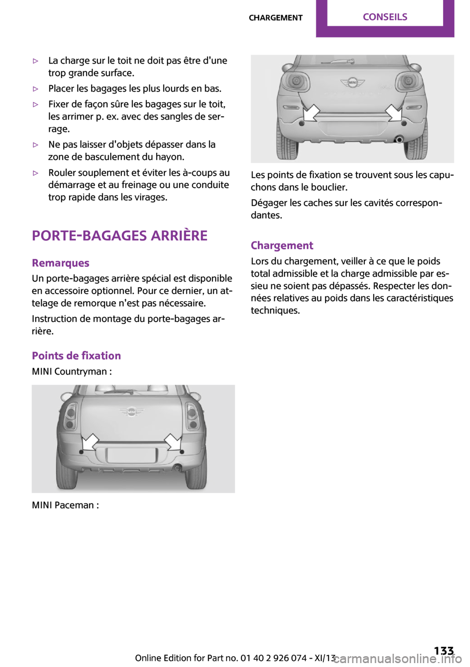 MINI Countryman 2013 Manuel du propriétaire (in French) ▷La charge sur le toit ne doit pas être dune
trop grande surface.▷Placer les bagages les plus lourds en bas.▷Fixer de façon sûre les bagages sur le toit,
les arrimer p. ex. avec des sangles MINI Countryman 2013 Manuel du propriétaire (in French) ▷La charge sur le toit ne doit pas être dune
trop grande surface.▷Placer les bagages les plus lourds en bas.▷Fixer de façon sûre les bagages sur le toit,
les arrimer p. ex. avec des sangles