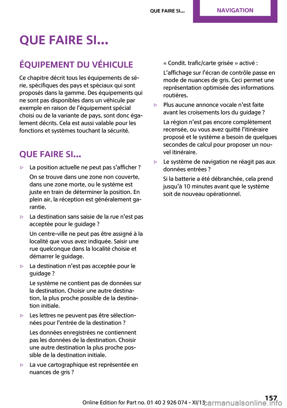 MINI Countryman 2013 Manuel du propriétaire (in French) Que faire si...Équipement du véhicule
Ce chapitre décrit tous les équipements de sé‐
rie, spécifiques des pays et spéciaux qui sont
proposés dans la gamme. Des équipements qui
ne sont pas d MINI Countryman 2013 Manuel du propriétaire (in French) Que faire si...Équipement du véhicule
Ce chapitre décrit tous les équipements de sé‐
rie, spécifiques des pays et spéciaux qui sont
proposés dans la gamme. Des équipements qui
ne sont pas d
