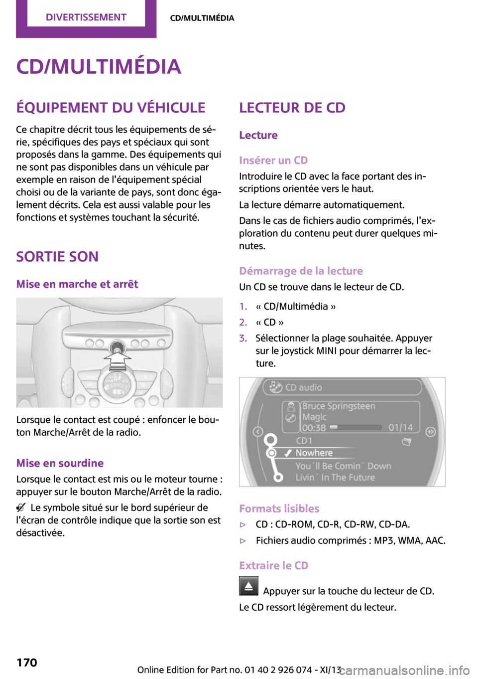 MINI Countryman 2013 Manuel du propriétaire (in French) CD/MultimédiaÉquipement du véhicule
Ce chapitre décrit tous les équipements de sé‐
rie, spécifiques des pays et spéciaux qui sont
proposés dans la gamme. Des équipements qui
ne sont pas di MINI Countryman 2013 Manuel du propriétaire (in French) CD/MultimédiaÉquipement du véhicule
Ce chapitre décrit tous les équipements de sé‐
rie, spécifiques des pays et spéciaux qui sont
proposés dans la gamme. Des équipements qui
ne sont pas di