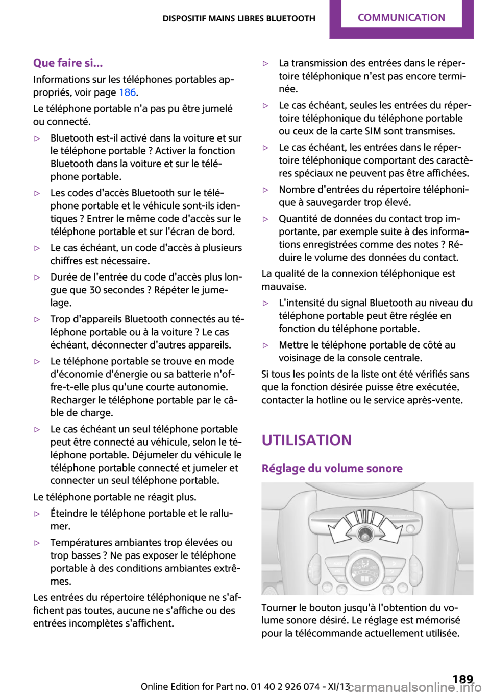 MINI Countryman 2013 Manuel du propriétaire (in French) Que faire si...Informations sur les téléphones portables ap‐
propriés, voir page 186.
Le téléphone portable na pas pu être jumelé
ou connecté.▷Bluetooth est-il activé dans la voiture et MINI Countryman 2013 Manuel du propriétaire (in French) Que faire si...Informations sur les téléphones portables ap‐
propriés, voir page 186.
Le téléphone portable na pas pu être jumelé
ou connecté.▷Bluetooth est-il activé dans la voiture et