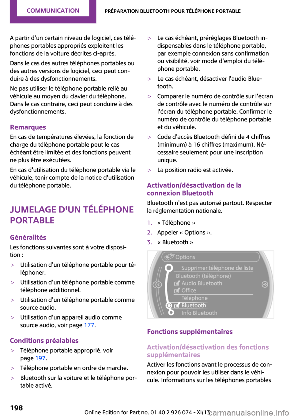 MINI Countryman 2013 Manuel du propriétaire (in French) A partir dun certain niveau de logiciel, ces télé‐
phones portables appropriés exploitent les
fonctions de la voiture décrites ci-après.
Dans le cas des autres téléphones portables ou
des au MINI Countryman 2013 Manuel du propriétaire (in French) A partir dun certain niveau de logiciel, ces télé‐
phones portables appropriés exploitent les
fonctions de la voiture décrites ci-après.
Dans le cas des autres téléphones portables ou
des au