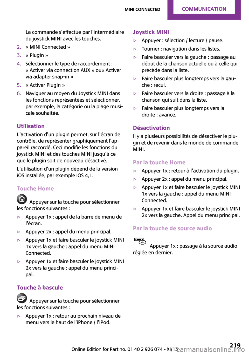 MINI Countryman 2013 Manuel du propriétaire (in French) La commande seffectue par lintermédiaire
du joystick MINI avec les touches.2.« MINI Connected »3.« PlugIn »4.Sélectionner le type de raccordement :
« Activer via connection AUX » ou« Active MINI Countryman 2013 Manuel du propriétaire (in French) La commande seffectue par lintermédiaire
du joystick MINI avec les touches.2.« MINI Connected »3.« PlugIn »4.Sélectionner le type de raccordement :
« Activer via connection AUX » ou« Active