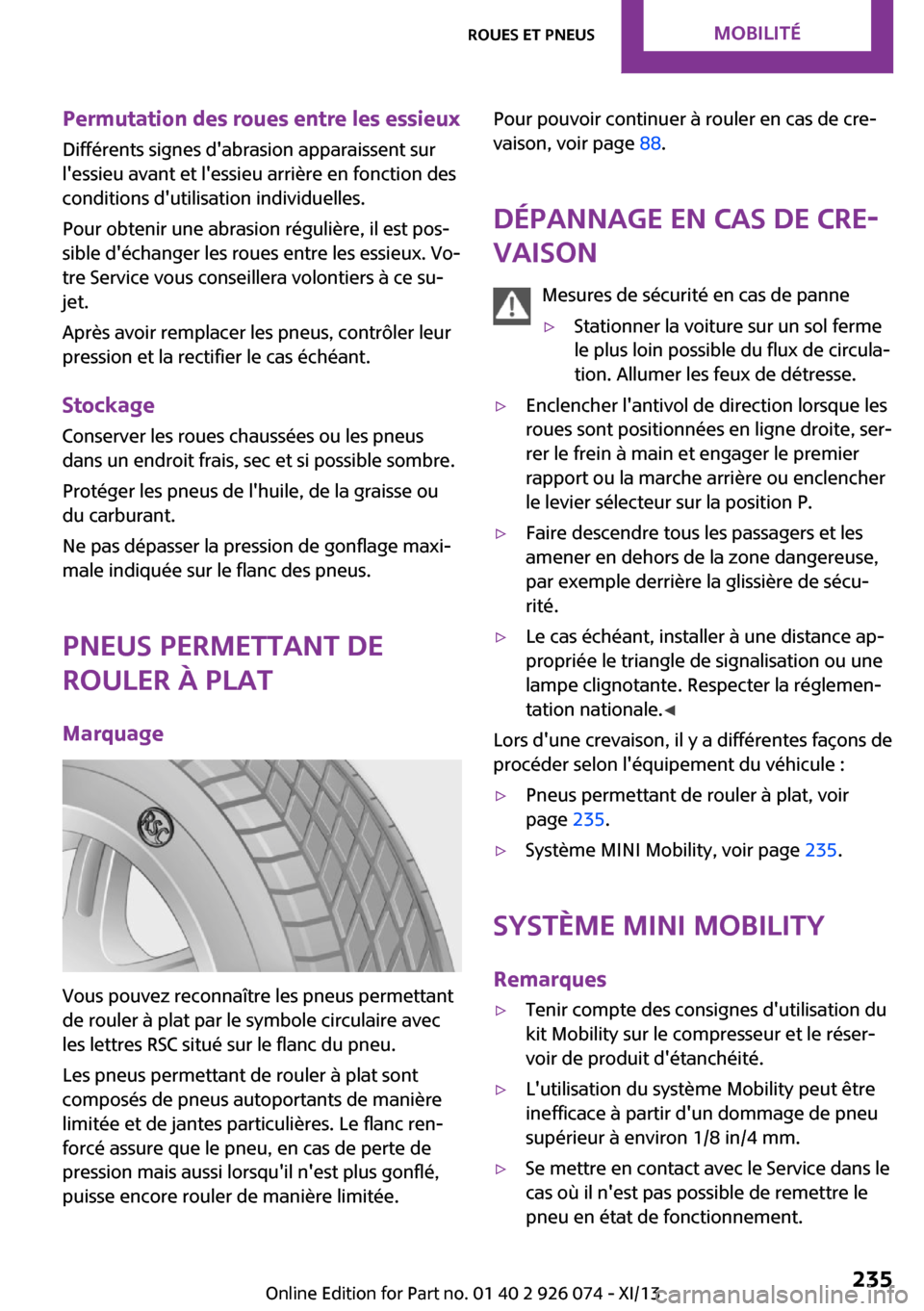 MINI Countryman 2013  Manuel du propriétaire (in French) Permutation des roues entre les essieux
Différents signes dabrasion apparaissent sur
lessieu avant et lessieu arrière en fonction des
conditions dutilisation individuelles.
Pour obtenir une abra