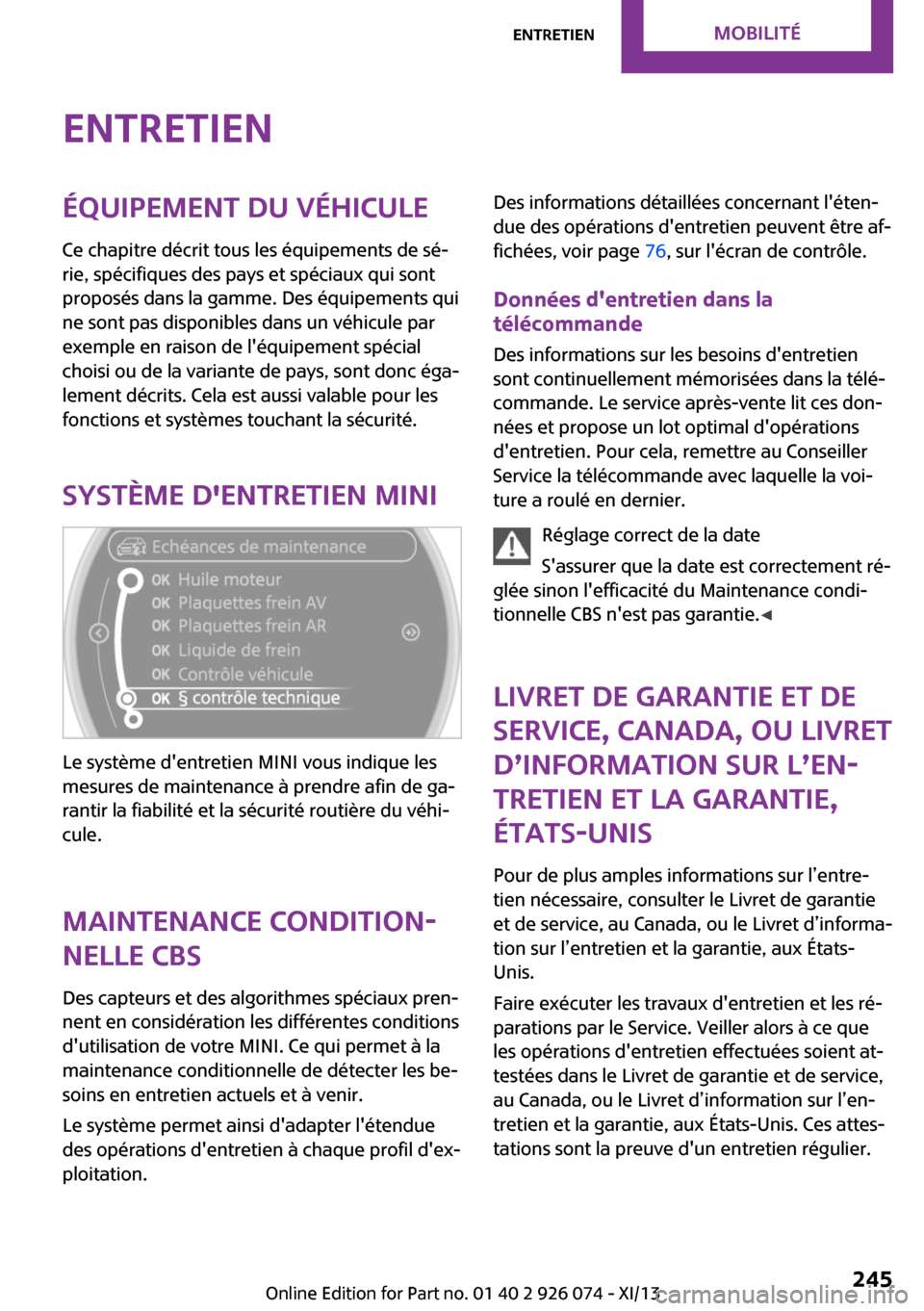 MINI Countryman 2013 Manuel du propriétaire (in French) EntretienÉquipement du véhicule
Ce chapitre décrit tous les équipements de sé‐
rie, spécifiques des pays et spéciaux qui sont
proposés dans la gamme. Des équipements qui
ne sont pas disponi MINI Countryman 2013 Manuel du propriétaire (in French) EntretienÉquipement du véhicule
Ce chapitre décrit tous les équipements de sé‐
rie, spécifiques des pays et spéciaux qui sont
proposés dans la gamme. Des équipements qui
ne sont pas disponi