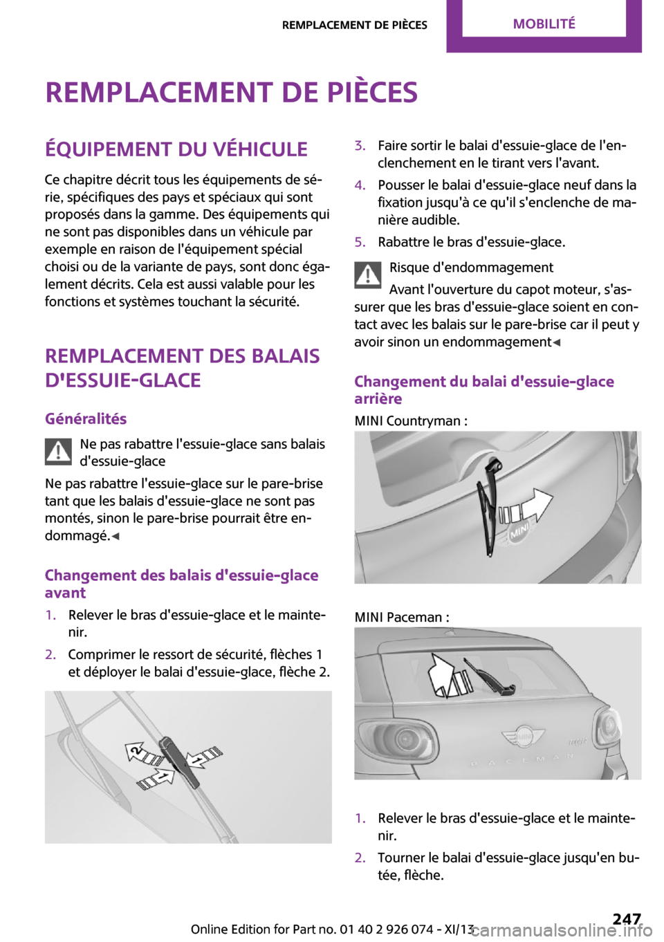 MINI Countryman 2013 Manuel du propriétaire (in French) Remplacement de piècesÉquipement du véhicule
Ce chapitre décrit tous les équipements de sé‐
rie, spécifiques des pays et spéciaux qui sont
proposés dans la gamme. Des équipements qui
ne so MINI Countryman 2013 Manuel du propriétaire (in French) Remplacement de piècesÉquipement du véhicule
Ce chapitre décrit tous les équipements de sé‐
rie, spécifiques des pays et spéciaux qui sont
proposés dans la gamme. Des équipements qui
ne so
