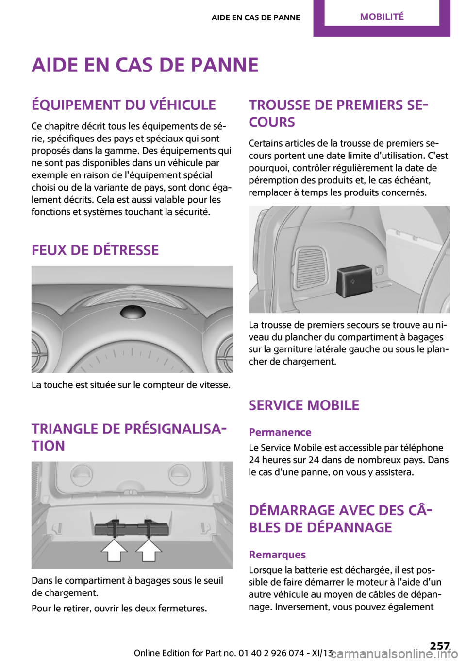 MINI Countryman 2013 Manuel du propriétaire (in French) Aide en cas de panneÉquipement du véhicule
Ce chapitre décrit tous les équipements de sé‐
rie, spécifiques des pays et spéciaux qui sont
proposés dans la gamme. Des équipements qui
ne sont MINI Countryman 2013 Manuel du propriétaire (in French) Aide en cas de panneÉquipement du véhicule
Ce chapitre décrit tous les équipements de sé‐
rie, spécifiques des pays et spéciaux qui sont
proposés dans la gamme. Des équipements qui
ne sont