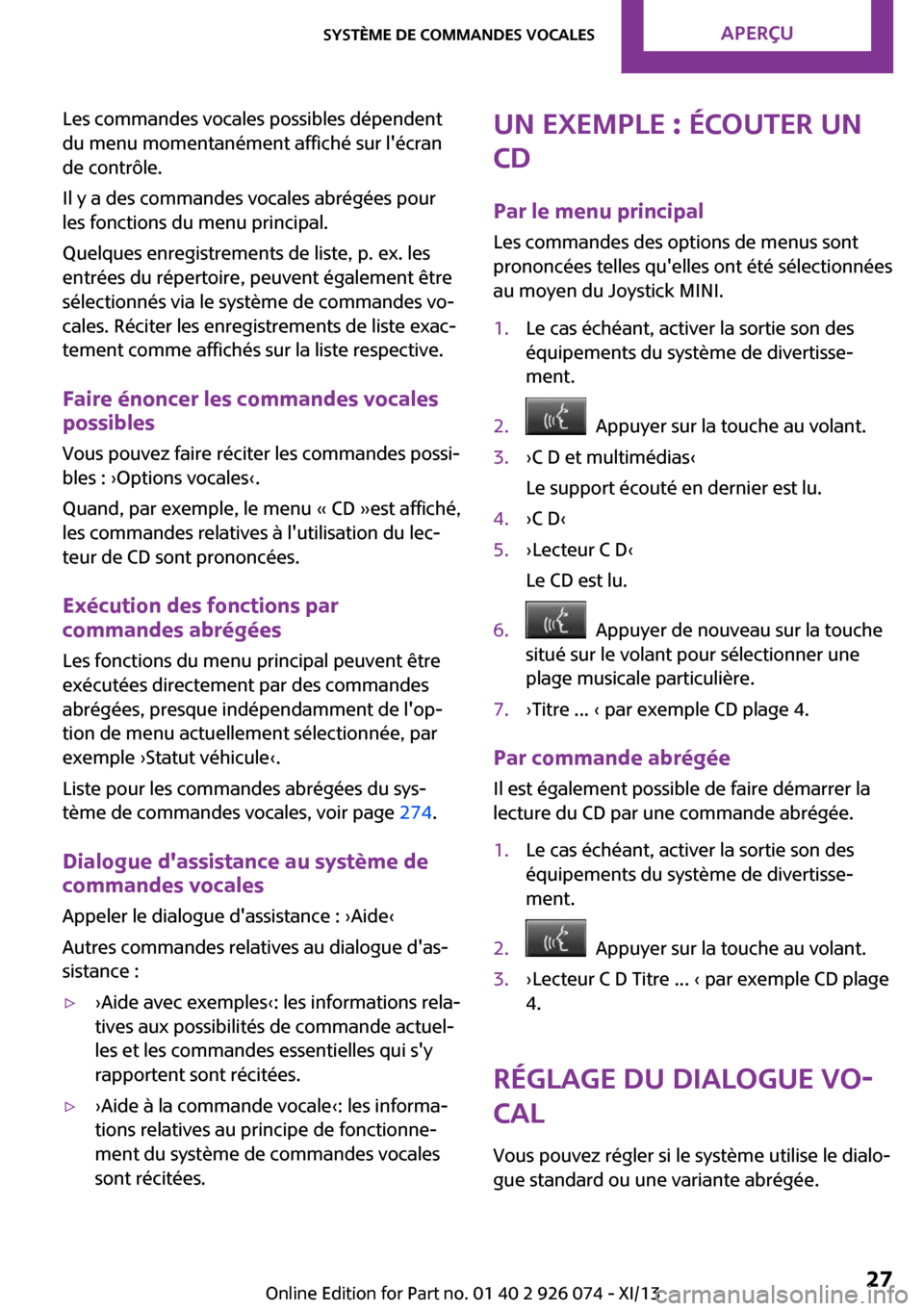 MINI Countryman 2013 Manuel du propriétaire (in French) Les commandes vocales possibles dépendent
du menu momentanément affiché sur lécran
de contrôle.
Il y a des commandes vocales abrégées pour
les fonctions du menu principal.
Quelques enregistrem MINI Countryman 2013 Manuel du propriétaire (in French) Les commandes vocales possibles dépendent
du menu momentanément affiché sur lécran
de contrôle.
Il y a des commandes vocales abrégées pour
les fonctions du menu principal.
Quelques enregistrem