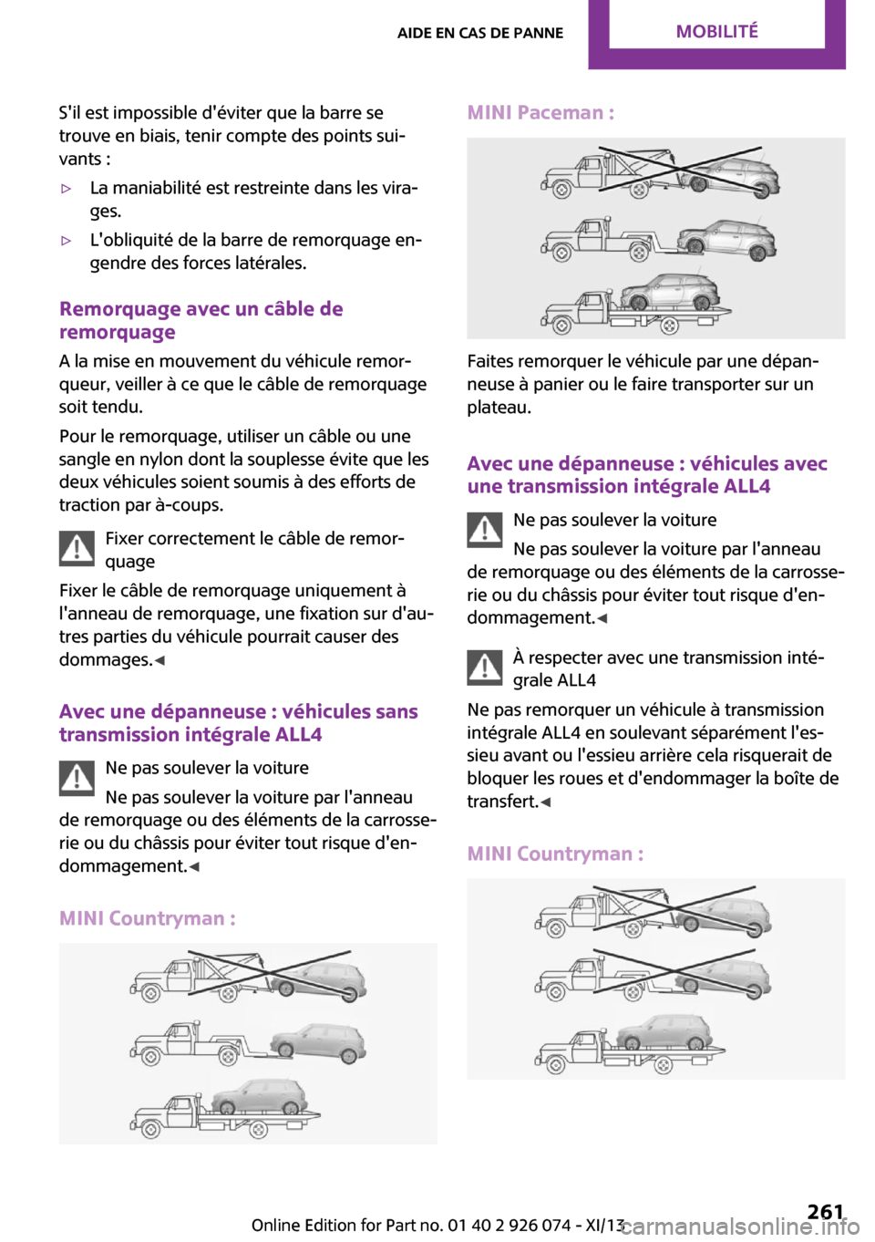 MINI Countryman 2013  Manuel du propriétaire (in French) Sil est impossible déviter que la barre se
trouve en biais, tenir compte des points sui‐
vants :▷La maniabilité est restreinte dans les vira‐
ges.▷Lobliquité de la barre de remorquage en