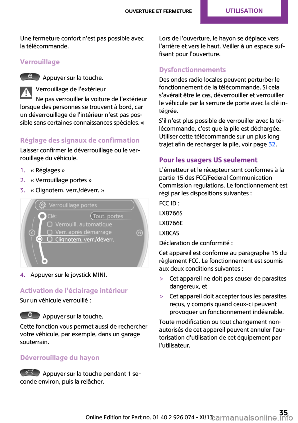 MINI Countryman 2013  Manuel du propriétaire (in French) Une fermeture confort nest pas possible avec
la télécommande.
Verrouillage
  Appuyer sur la touche.
Verrouillage de lextérieur
Ne pas verrouiller la voiture de lextérieur
lorsque des personnes 