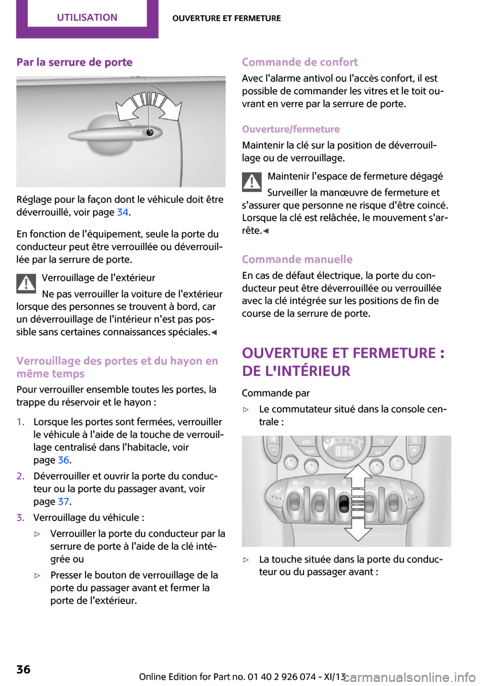 MINI Countryman 2013  Manuel du propriétaire (in French) Par la serrure de porte
Réglage pour la façon dont le véhicule doit être
déverrouillé, voir page  34.
En fonction de léquipement, seule la porte du
conducteur peut être verrouillée ou déver