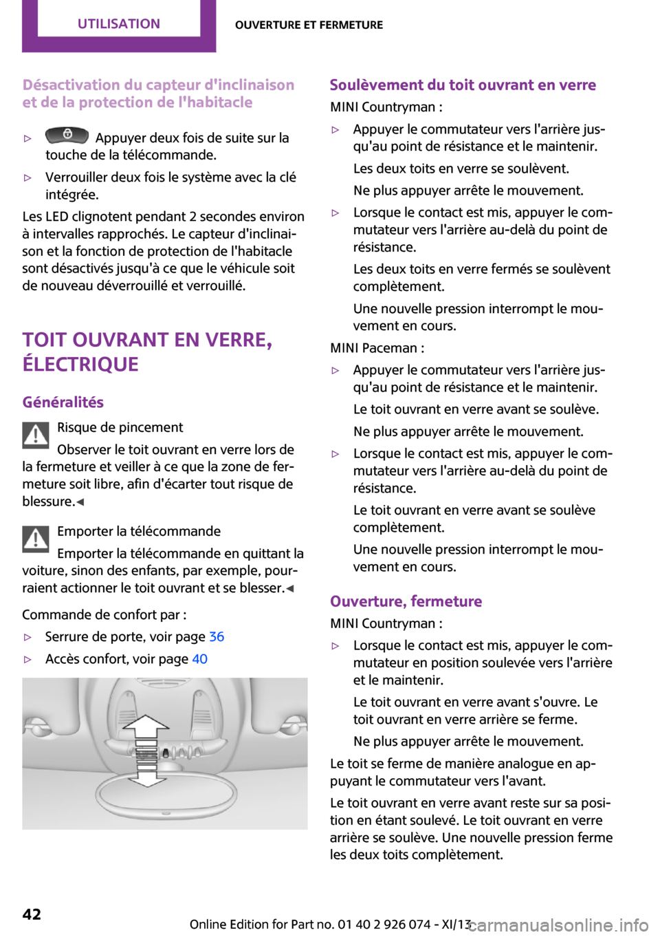 MINI Countryman 2013 Manuel du propriétaire (in French) Désactivation du capteur dinclinaisonet de la protection de lhabitacle▷ Appuyer deux fois de suite sur la
touche de la télécommande.▷Verrouiller deux fois le système avec la clé
intégrée MINI Countryman 2013 Manuel du propriétaire (in French) Désactivation du capteur dinclinaisonet de la protection de lhabitacle▷ Appuyer deux fois de suite sur la
touche de la télécommande.▷Verrouiller deux fois le système avec la clé
intégrée