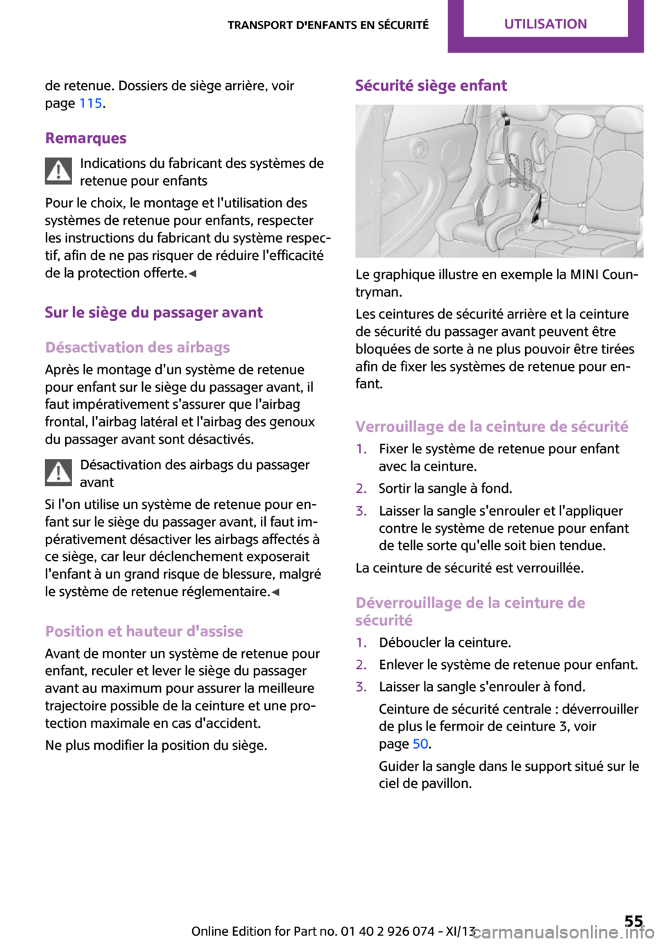 MINI Countryman 2013 Manuel du propriétaire (in French) de retenue. Dossiers de siège arrière, voir
page 115.
Remarques Indications du fabricant des systèmes de
retenue pour enfants
Pour le choix, le montage et lutilisation des
systèmes de retenue po MINI Countryman 2013 Manuel du propriétaire (in French) de retenue. Dossiers de siège arrière, voir
page 115.
Remarques Indications du fabricant des systèmes de
retenue pour enfants
Pour le choix, le montage et lutilisation des
systèmes de retenue po