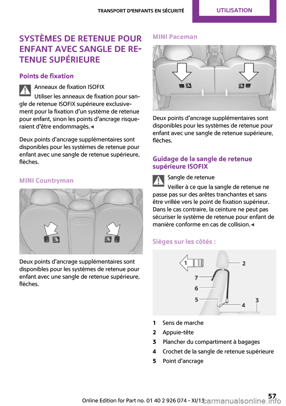 MINI Countryman 2013 Manuel du propriétaire (in French) Systèmes de retenue pour
enfant avec sangle de re‐
tenue supérieure
Points de fixation Anneaux de fixation ISOFIX
Utiliser les anneaux de fixation pour san‐
gle de retenue ISOFIX supérieure exc MINI Countryman 2013 Manuel du propriétaire (in French) Systèmes de retenue pour
enfant avec sangle de re‐
tenue supérieure
Points de fixation Anneaux de fixation ISOFIX
Utiliser les anneaux de fixation pour san‐
gle de retenue ISOFIX supérieure exc