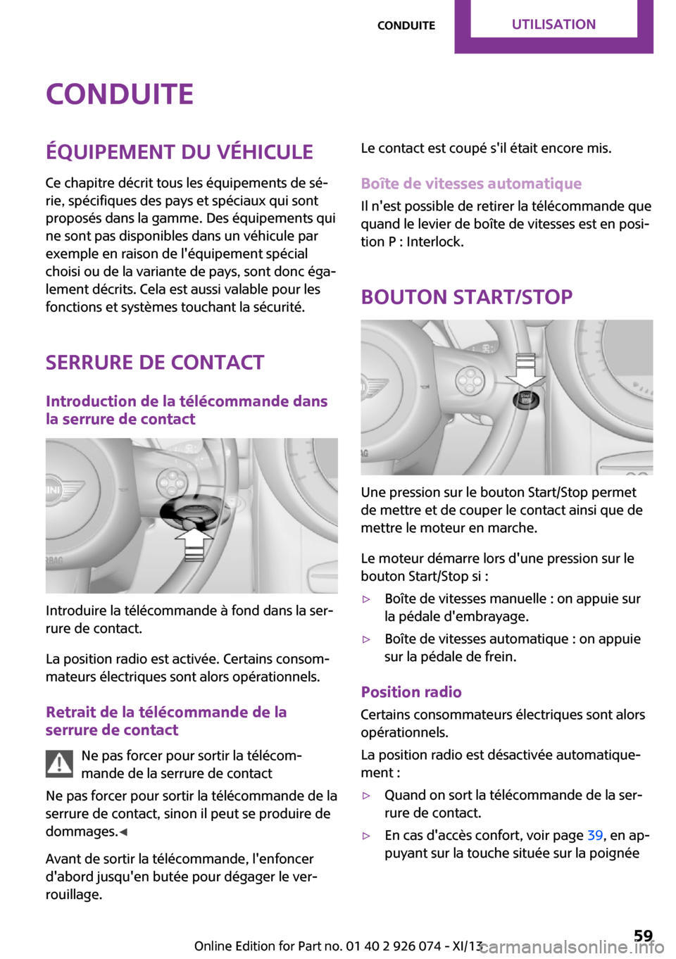 MINI Countryman 2013 Manuel du propriétaire (in French) ConduiteÉquipement du véhicule
Ce chapitre décrit tous les équipements de sé‐
rie, spécifiques des pays et spéciaux qui sont
proposés dans la gamme. Des équipements qui
ne sont pas disponib MINI Countryman 2013 Manuel du propriétaire (in French) ConduiteÉquipement du véhicule
Ce chapitre décrit tous les équipements de sé‐
rie, spécifiques des pays et spéciaux qui sont
proposés dans la gamme. Des équipements qui
ne sont pas disponib
