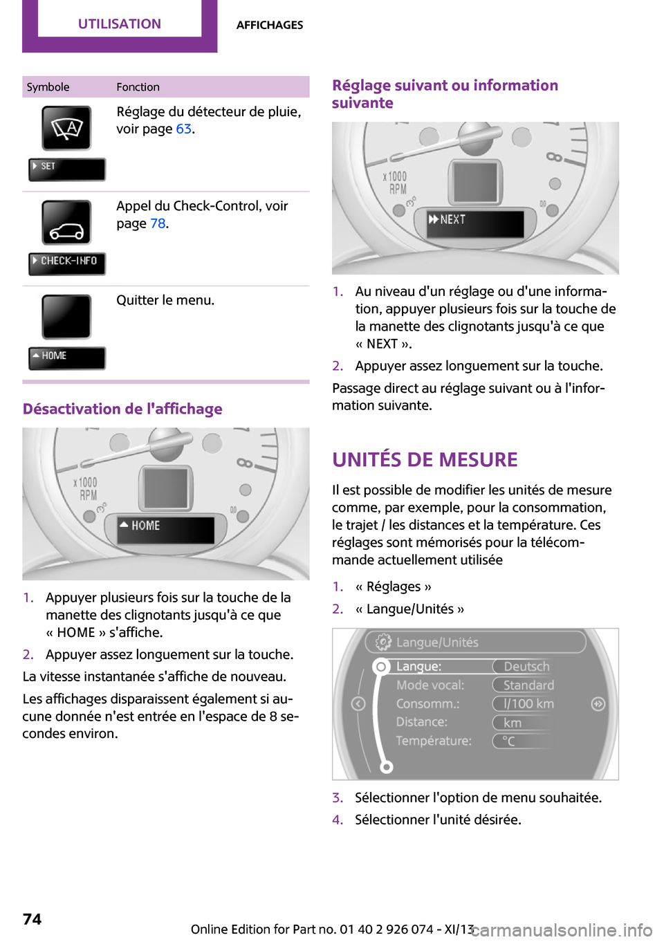 MINI Countryman 2013 Manuel du propriétaire (in French) SymboleFonctionRéglage du détecteur de pluie,
voir page 63.Appel du Check-Control, voir
page 78.Quitter le menu.
Désactivation de laffichage
1.Appuyer plusieurs fois sur la touche de la
manette MINI Countryman 2013 Manuel du propriétaire (in French) SymboleFonctionRéglage du détecteur de pluie,
voir page 63.Appel du Check-Control, voir
page 78.Quitter le menu.
Désactivation de laffichage
1.Appuyer plusieurs fois sur la touche de la
manette