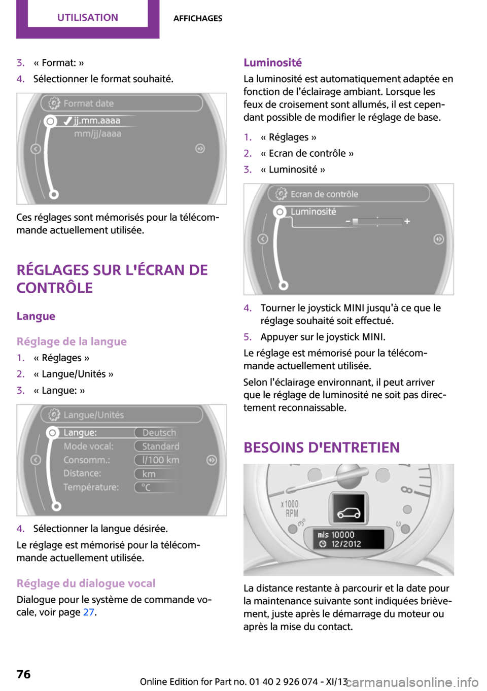 MINI Countryman 2013  Manuel du propriétaire (in French) 3.« Format: »4.Sélectionner le format souhaité.
Ces réglages sont mémorisés pour la télécom‐
mande actuellement utilisée.
Réglages sur lécran de
contrôle
Langue
Réglage de la langue
1