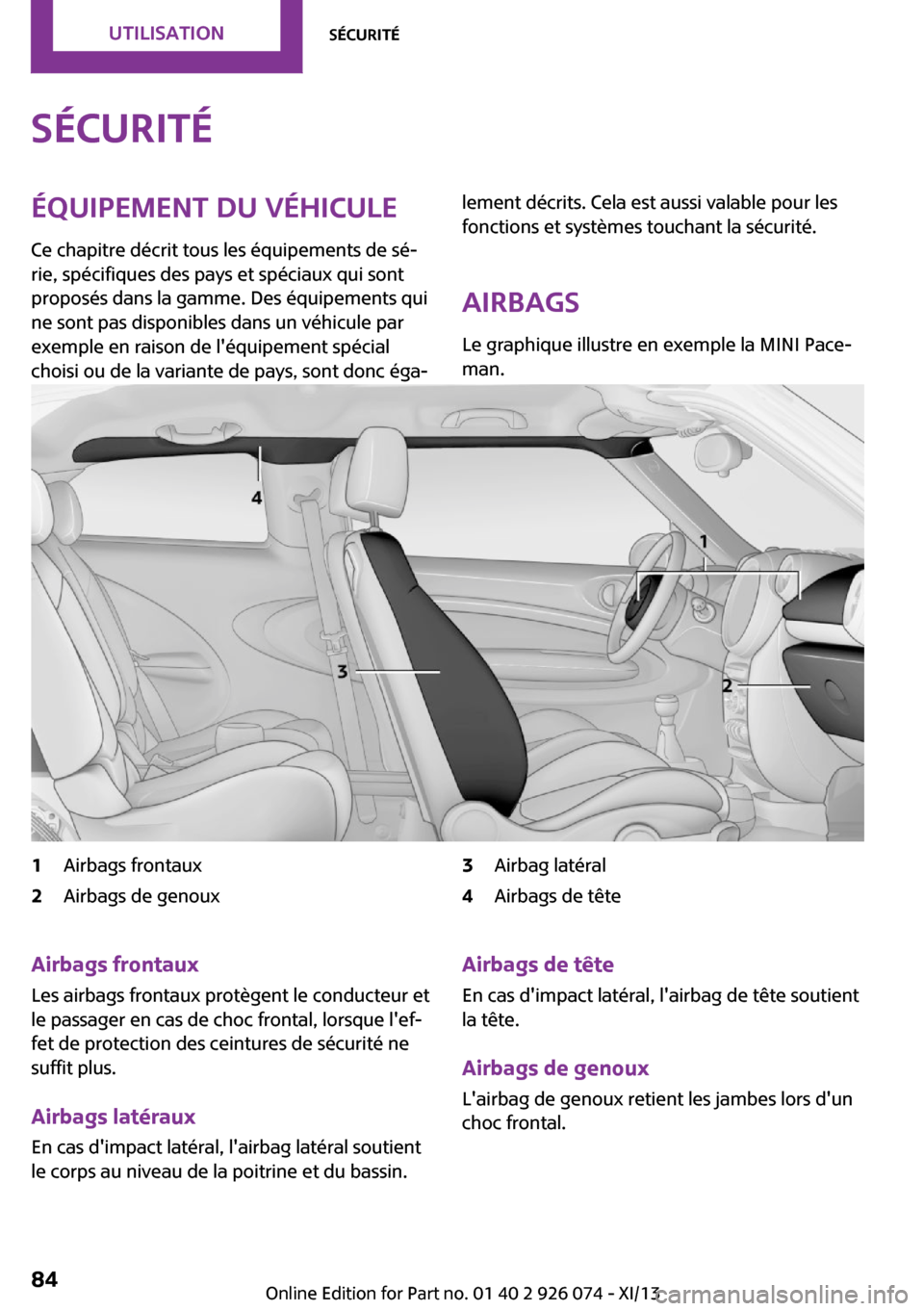 MINI Countryman 2013 Manuel du propriétaire (in French) SécuritéÉquipement du véhicule
Ce chapitre décrit tous les équipements de sé‐
rie, spécifiques des pays et spéciaux qui sont
proposés dans la gamme. Des équipements qui
ne sont pas dispon MINI Countryman 2013 Manuel du propriétaire (in French) SécuritéÉquipement du véhicule
Ce chapitre décrit tous les équipements de sé‐
rie, spécifiques des pays et spéciaux qui sont
proposés dans la gamme. Des équipements qui
ne sont pas dispon